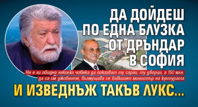 Вежди за Доган: Да дойдеш по една блузка от Дръндар в София и изведнъж такъв лукс...