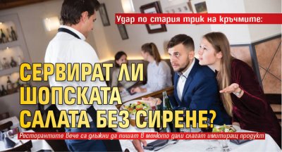 Удар по стария трик на кръчмите: Сервират ли шопската салата без сирене? 