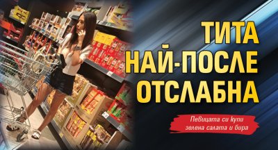 Тита най-после отслабна