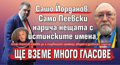 Сашо Йорданов: Само Пеевски нарича нещата с истинските имена, ще вземе много гласове