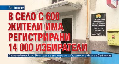 За Гинес: В село с 600 жители има регистрирани 14 000 избиратели 