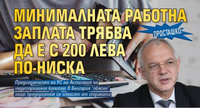 Просташко: Минималната работна заплата трябва да е с 200 лева по-ниска