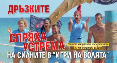 Дръзките спряха устрема на Силните в “Игри на волята”