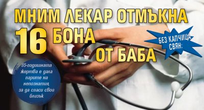 Без капчица свян: Мним лекар отмъкна 16 бона от баба