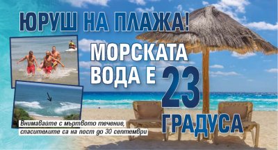 Юруш на плажа! Морската вода е 23 градуса
