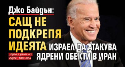 Джо Байдън: САЩ не подкрепя идеята Израел да атакува ядрени обекти в Иран
