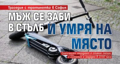 Трагедия с тротинетка в София: Мъж се заби в стълб и умря на място