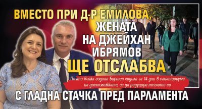 Вместо при д-р Емилова, жената на Джейхан Ибрямов ще отслабва с гладна стачка пред парламента