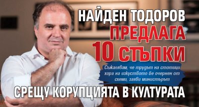 Найден Тодоров предлага 10 стъпки срещу корупцията в културата