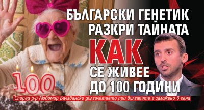 Български генетик разкри тайната как се живее до 100 години