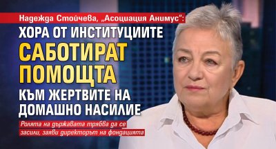 Надежда Стойчева, „Асоциация Анимус“: Хора от институциите саботират помощта към жертвите на домашно насилие