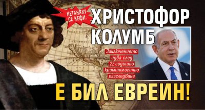 Нетаняху се кефи: Христофор Колумб е бил евреин!