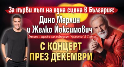 За първи път на една сцена в България: Дино Мерлин и Желко Йоксимович с концерт през декември