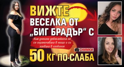 Вижте Веселка от „Биг Брадър“ с 50 кг по-слаба (СНИМКИ)