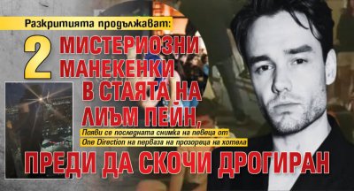 Разкритията продължават: 2 мистериозни манекенки в стаята на Лиъм Пейн, преди да скочи дрогиран