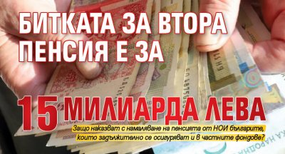 Битката за втора пенсия е за 15 милиарда лева