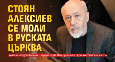 Стоян Алексиев се моли в Руската църква