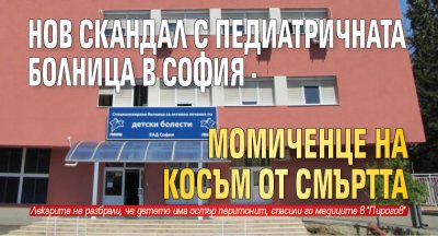 Нов скандал с Педиатричната болница в София - момиченце на косъм от смъртта