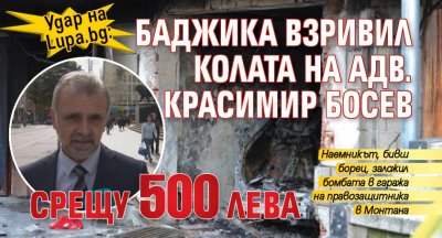 Удар на Lupa.bg: Баджика взривил колата на адв. Красимир Босев срещу 500 лева 