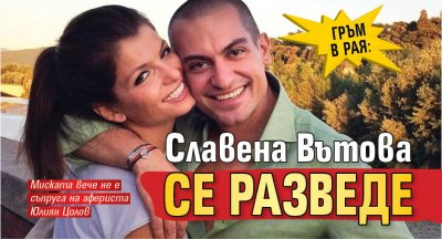  ГРЪМ В РАЯ: Славена Вътова се разведе