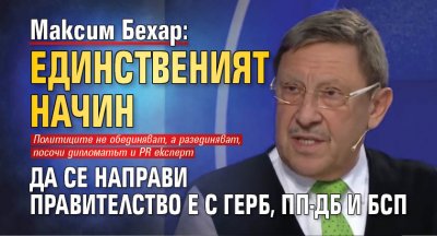 Максим Бехар: Единственият начин да се направи правителство е с ГЕРБ, ПП-ДБ и БСП