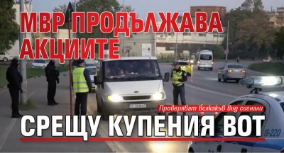 МВР продължава акциите срещу купения вот