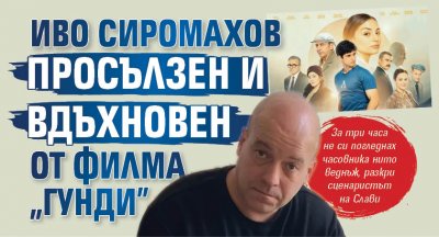 Иво Сиромахов просълзен и вдъхновен от филма "Гунди" 