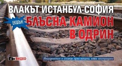 ЕКШЪН: Влакът Истанбул-София блъсна камион в Одрин (ВИДЕО)