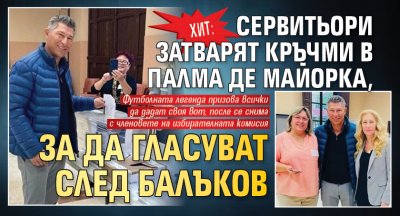 ХИТ: Сервитьори затварят кръчми в Палма де Майорка, за да гласуват след Балъков