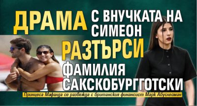 Драма с внучката на Симеон разтърси​​​ фамилия Сакскобургготски