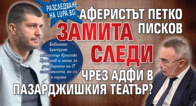 Разследване на Lupa.bg: Аферистът Петко Писков замита следи чрез АДФИ в пазарджишкия театър?