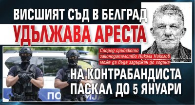 Висшият съд в Белград удължава ареста на контрабандиста Паскал до 5 януари