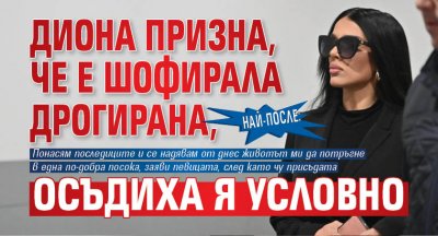 Най-после: Диона призна, че е шофирала дрогирана, осъдиха я условно 