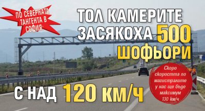 По Северната тангента в София: Тол камерите засякоха 500 шофьори с над 120 км/ч 