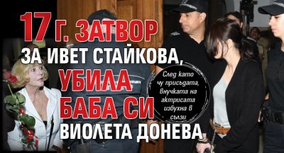 17 г. затвор за Ивет Стайкова, убила баба си Виолета Донева