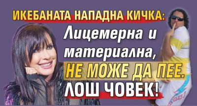 Икебаната нападна Кичка: Лицемерна и материална, не може да пее. Лош човек!