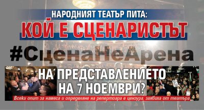 Народният театър пита: Кой е сценаристът на представлението на 7 ноември?