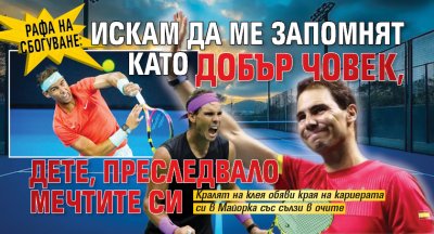 Рафа на сбогуване: Искам да ме запомнят като добър човек, дете, преследвало мечтите си