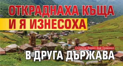 Откраднаха къща и я изнесоха в друга държава