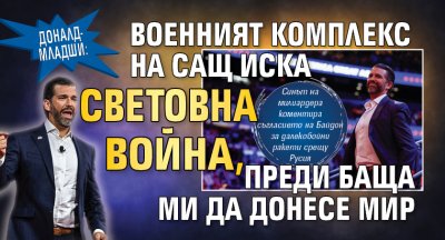 Доналд-младши: Военният комплекс на САЩ иска Световна война, преди баща ми да донесе мир 