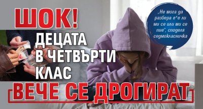 Шок! Децата в четвърти клас вече се дрогират 