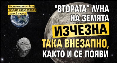 "Втората” луна на Земята изчезна така внезапно, както и се появи