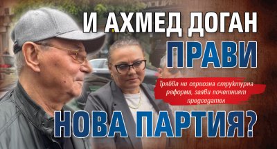 И Ахмед Доган прави нова партия? 