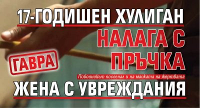 Гавра: 17-годишен хулиган налага с пръчка жена с увреждания