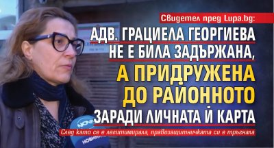 Свидетел пред Lupa.bg: Адв. Грациела Георгиева не е била задържана, а придружена до Районното заради личната й карта