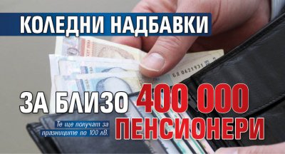 Коледни надбавки за близо 400 000 пенсионери