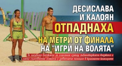 Десислава и Калоян отпаднаха на метри от финала на “Игри на волята”