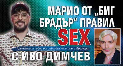 Марио от „Биг Брадър“ правил sex с Иво Димчев