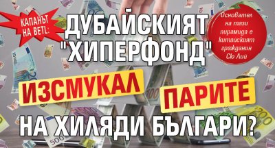 Капанът на BETL: Дубайският "Хиперфонд" изсмукал парите на хиляди българи?