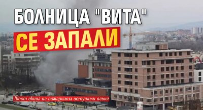 Болница "Вита" се запали 